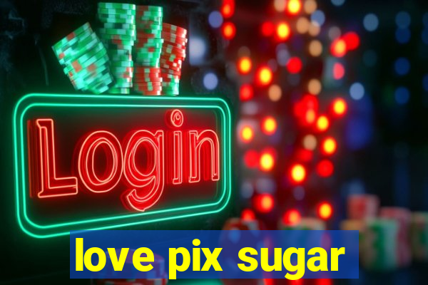 love pix sugar